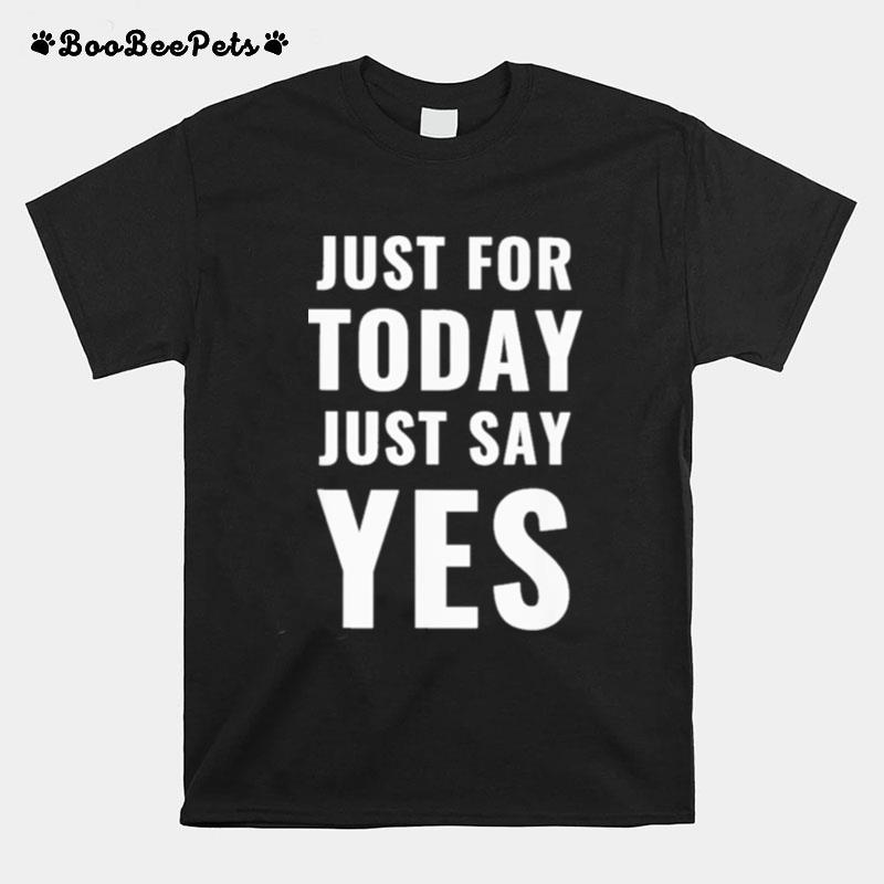 Just For Today Say Yes T-Shirt