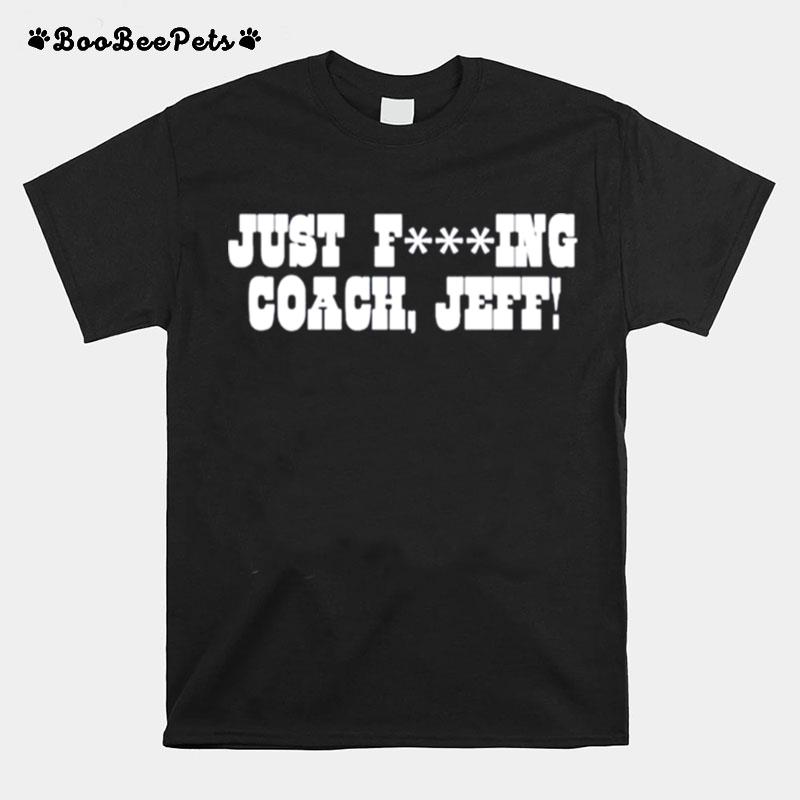 Just Fucking Coach Jeff T-Shirt