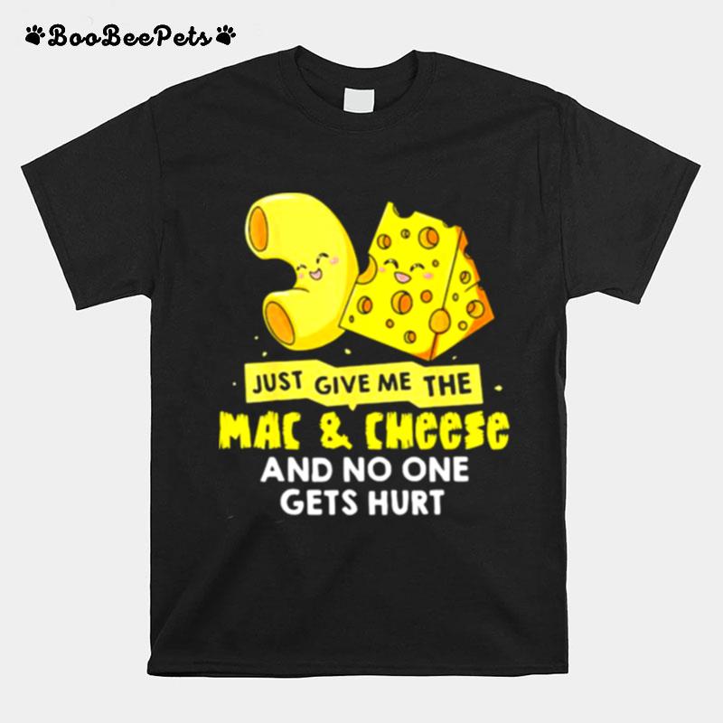 Just Give Me The Mac And Cheese And No One Gets Hurt T-Shirt