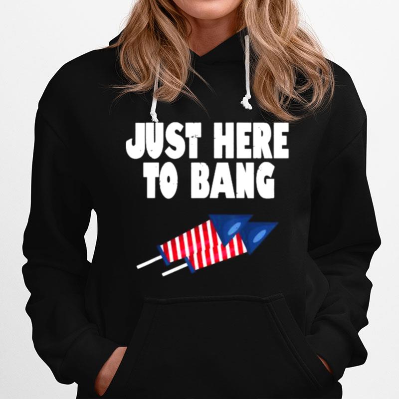 Just Here To Bang Firework Funny Fourth Of July Hoodie