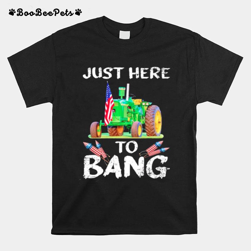 Just Here To Bang T-Shirt