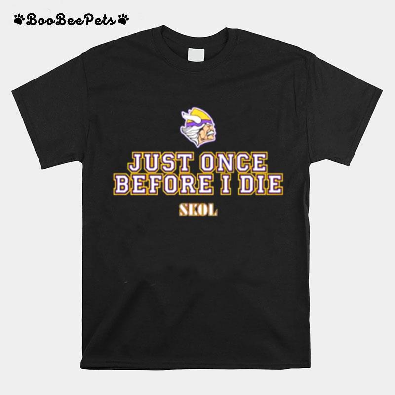 Just Once Before I Die Skol Minnesota Vikings T-Shirt