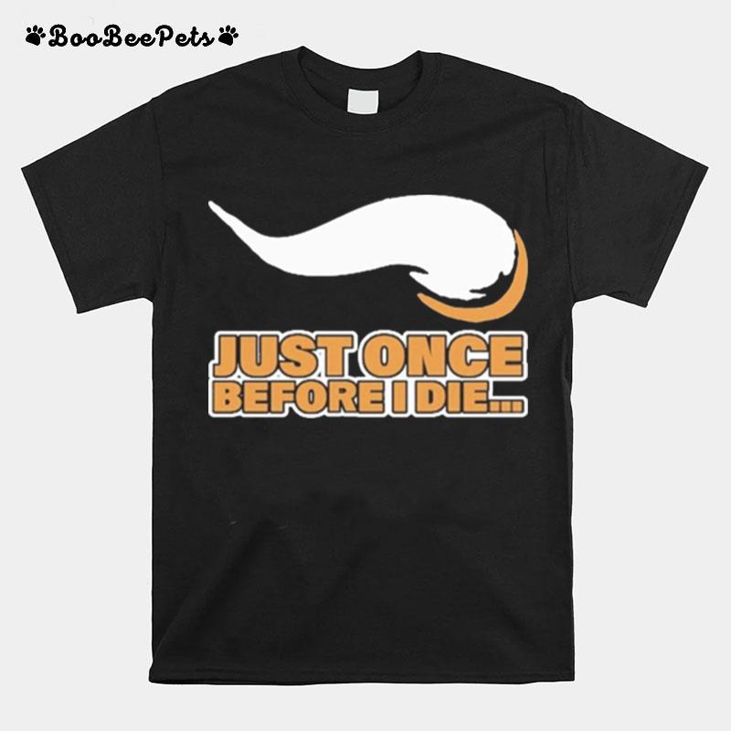 Just Once Before I Die T-Shirt