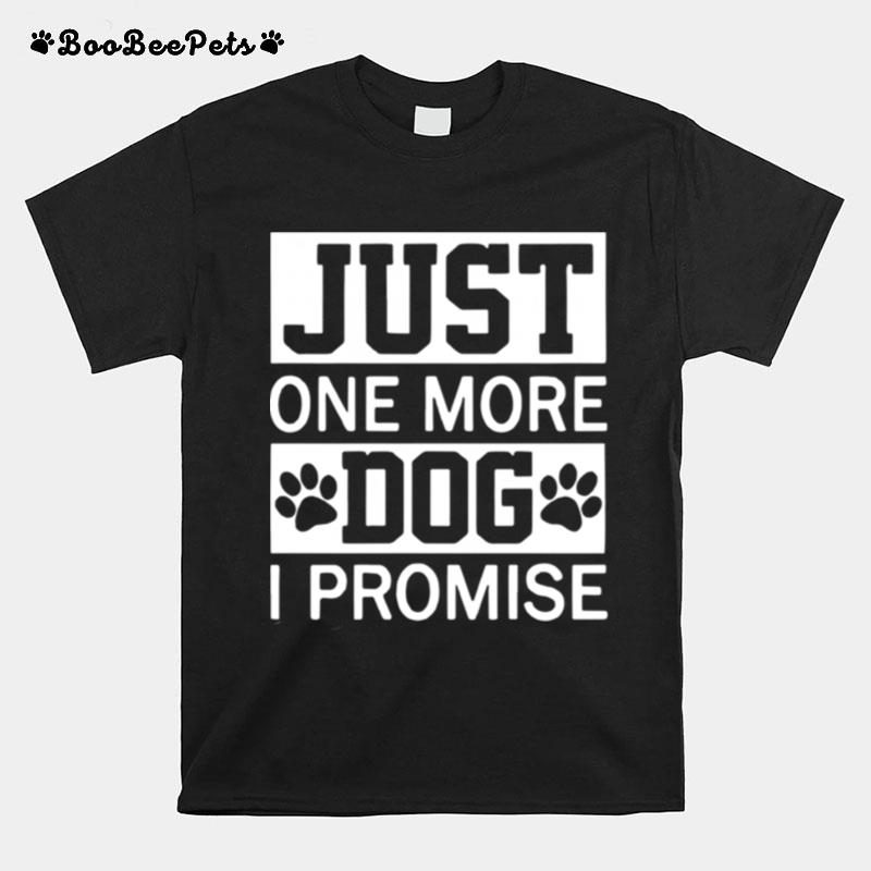 Just One More Dog I Promise T-Shirt