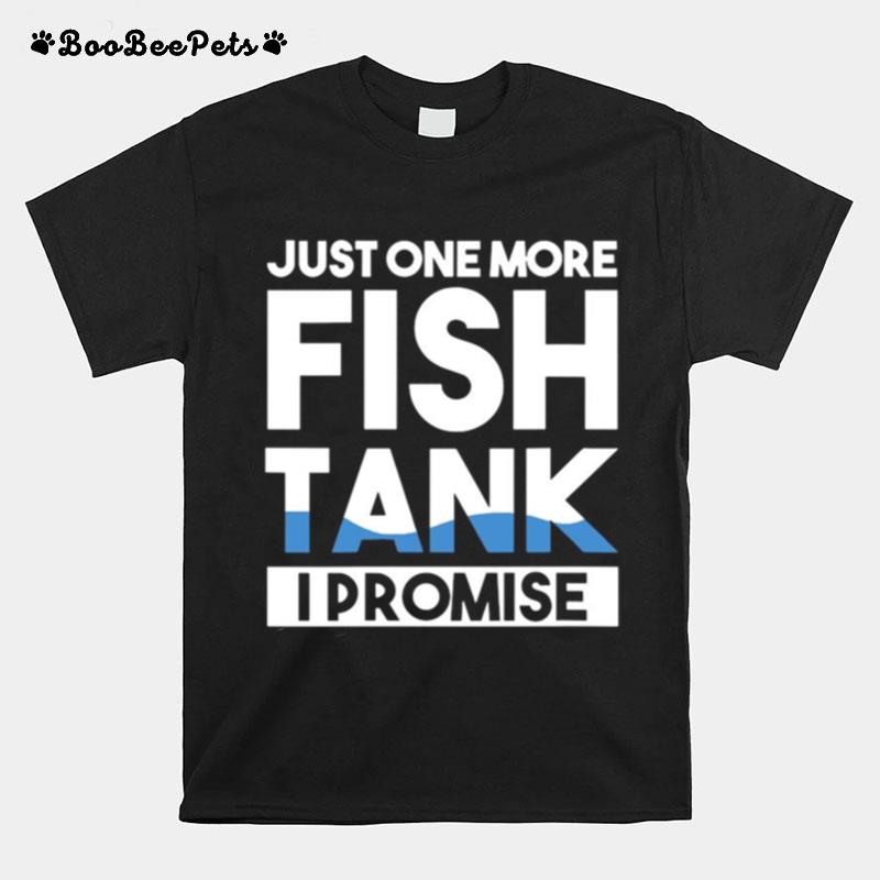 Just One More Fish Tank I Promise Aquarium T-Shirt