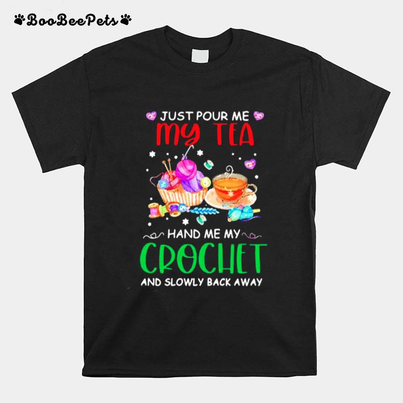 Just Pour Me My Tea Hand Me My Crochet And Slowly Back Away Christmas T-Shirt
