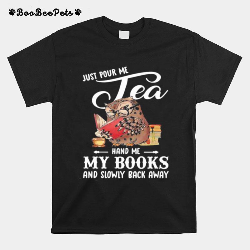 Just Pour Me Tea Hand Me My Books And Slowly Back Away Owl T-Shirt