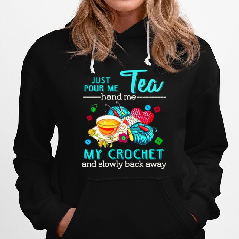 Just Pour Me Tea Hand Me My Crochet And Slowly Back Away Hoodie