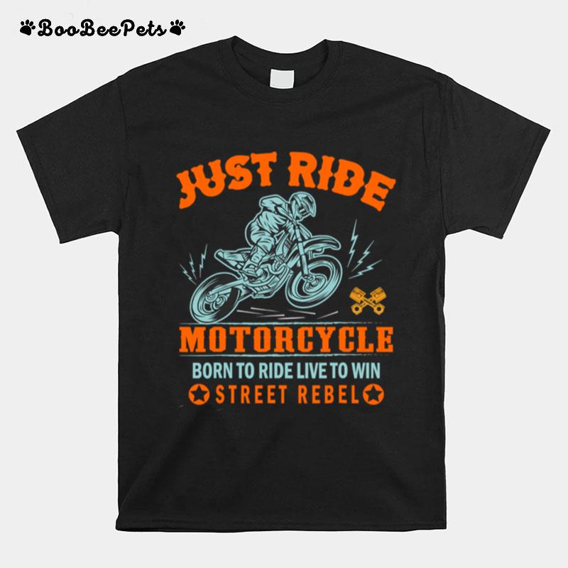 Just Ride Motorcycle Born To Ride Live To Win Street Rebel T-Shirt
