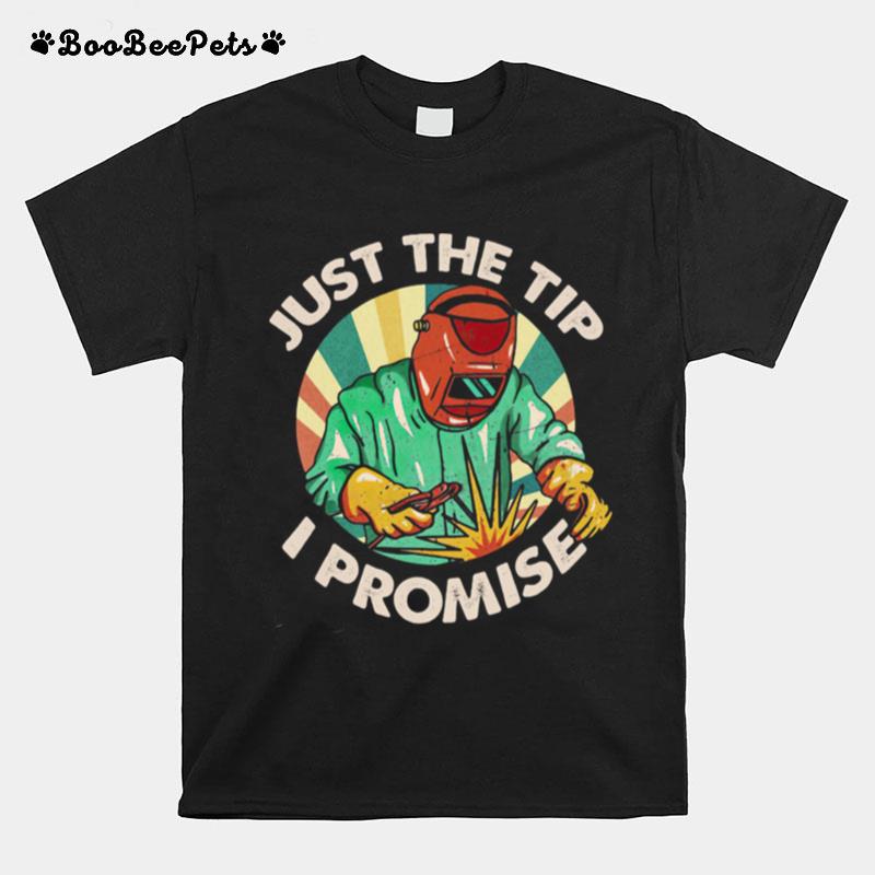 Just The Tip I Promise Welder T-Shirt