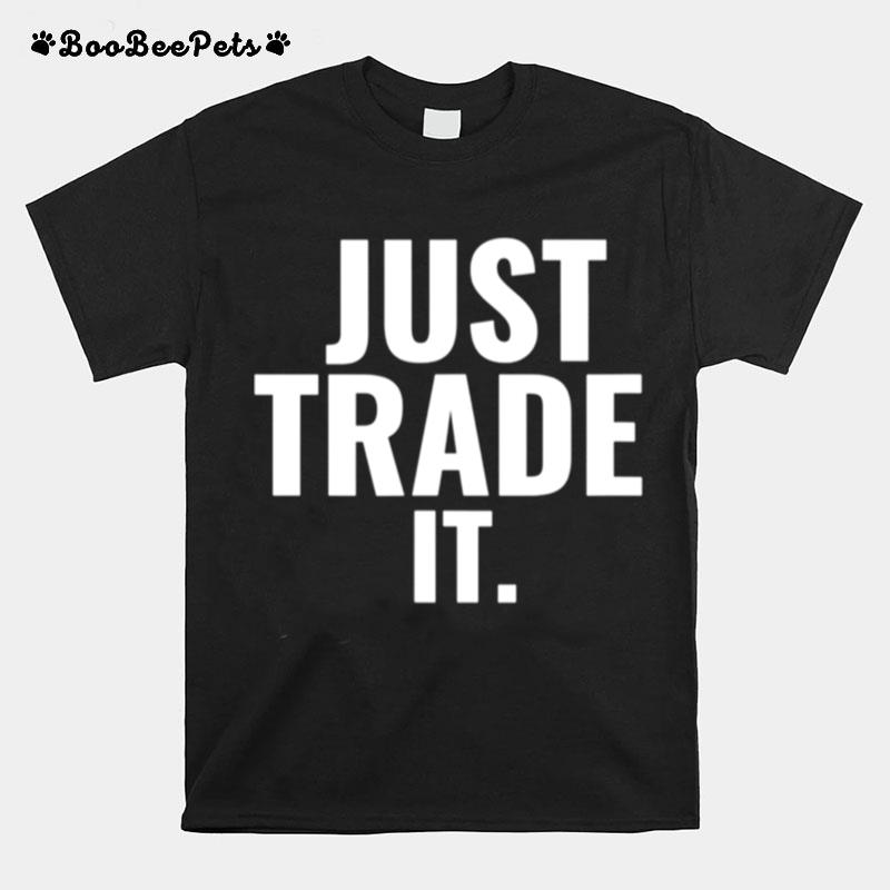Just Trade It Stock Market T-Shirt