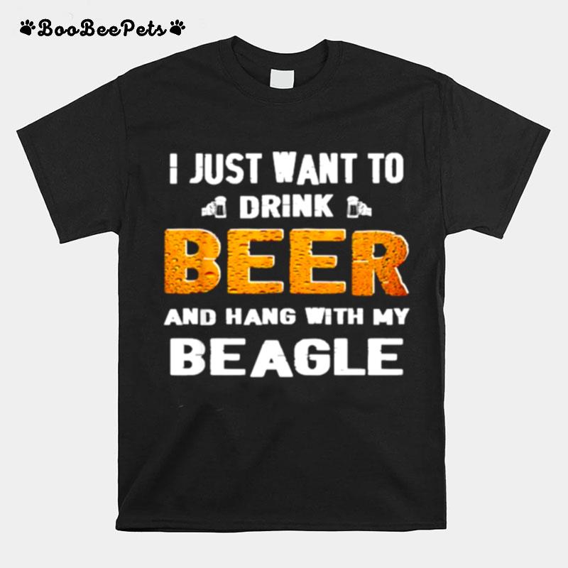 Just Want To Drink Beer And Hang With My Beagle T-Shirt