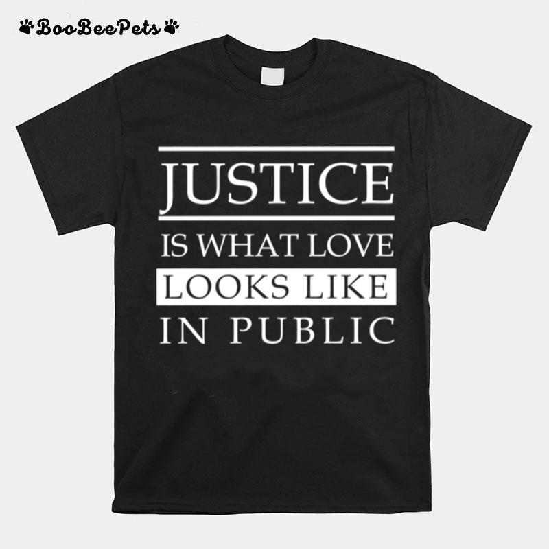 Justice Is What Love Looks Like In Public T-Shirt