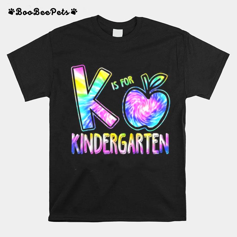 K Is For Kindergarten Teacher Tie Dye Back To School Kinder T-Shirt