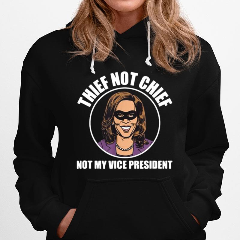 Kamala Harris Thief Not Chief Not My Vice President Hoodie