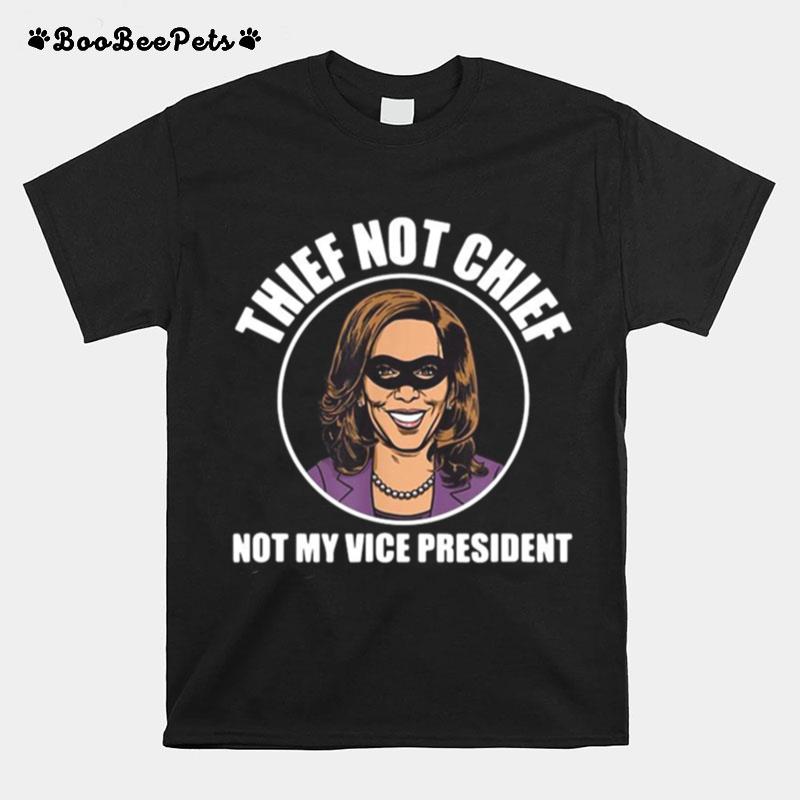 Kamala Harris Thief Not Chief Not My Vice President T-Shirt