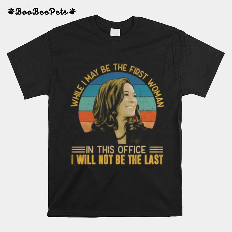 Kamala Harris While I May Be The First Woman In This Office I Will Not Be The Last Vintage Retro T-Shirt