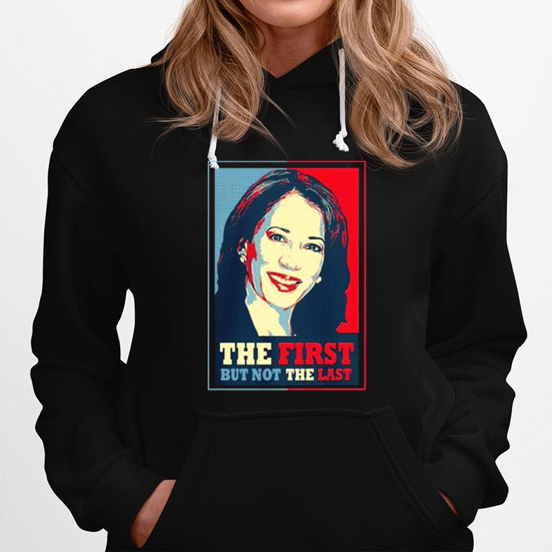 Kamala The First But Not The Last Hoodie