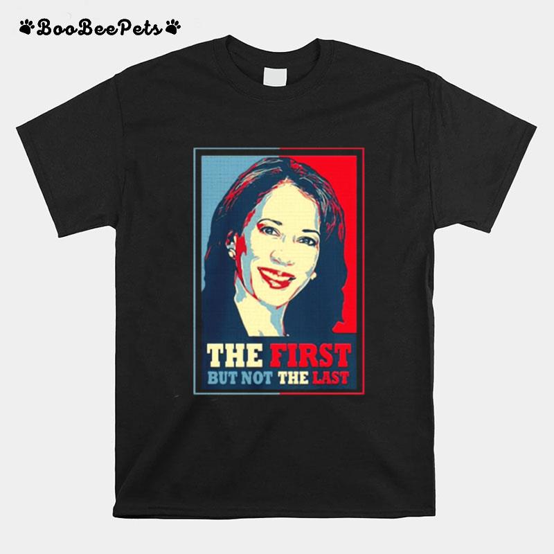 Kamala The First But Not The Last T-Shirt