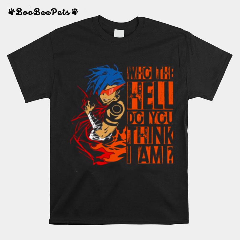 Kamina Gurren Lagann Who The Hell Do You Think I Am T-Shirt