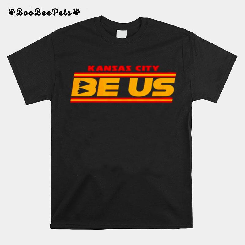 Kansas City Chiefs Be Us T-Shirt