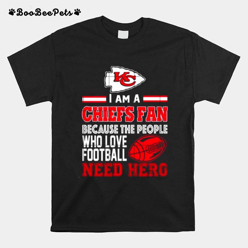 Kansas City Chiefs Fan Because The People Who Love Football Need Hero T-Shirt