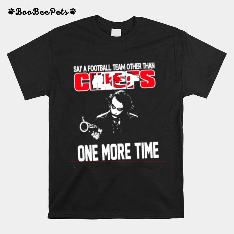 Kansas City Chiefs Joker Say A Football Team Other Than Chiefs One More Time T-Shirt