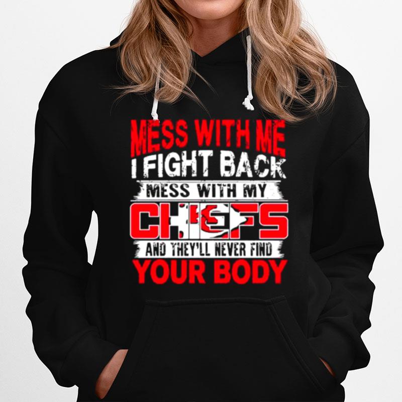 Kansas City Chiefs Mess With Me I Fight Back Mess With My Nfl And Theyll Never Find Your Body Hoodie