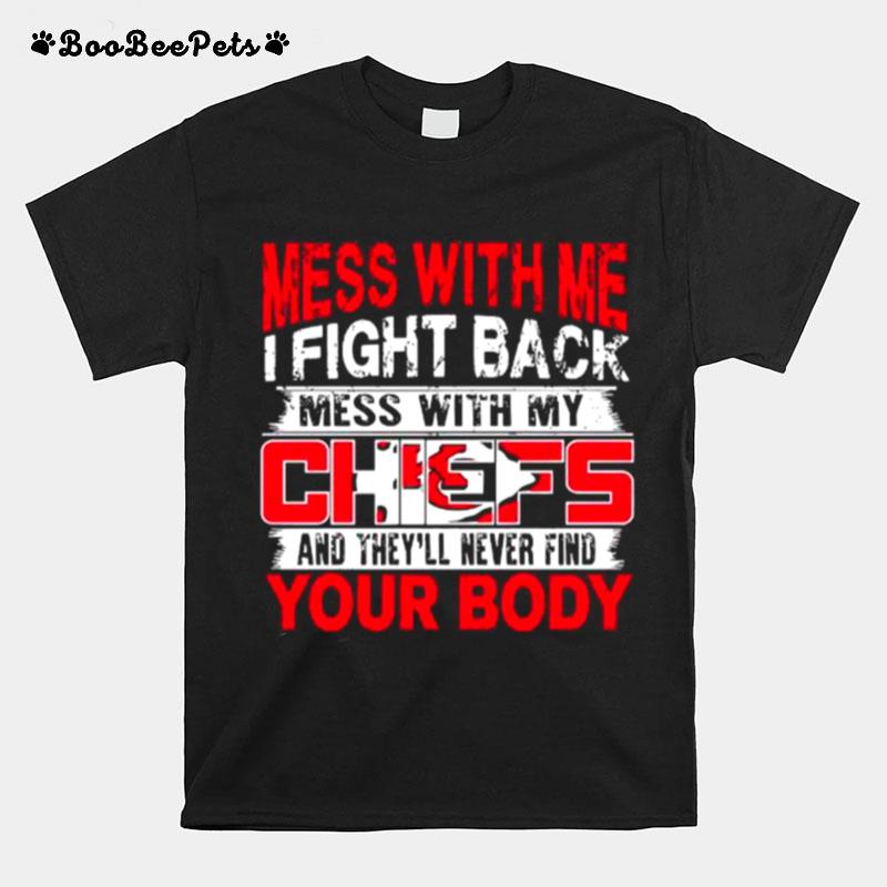 Kansas City Chiefs Mess With Me I Fight Back Mess With My Nfl And Theyll Never Find Your Body T-Shirt