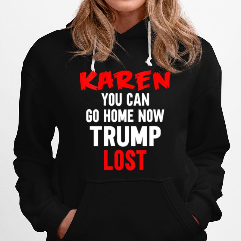 Karen You Can Go Home Now Trump Lost Biden Won President Hoodie