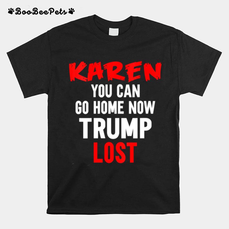 Karen You Can Go Home Now Trump Lost Biden Won President T-Shirt