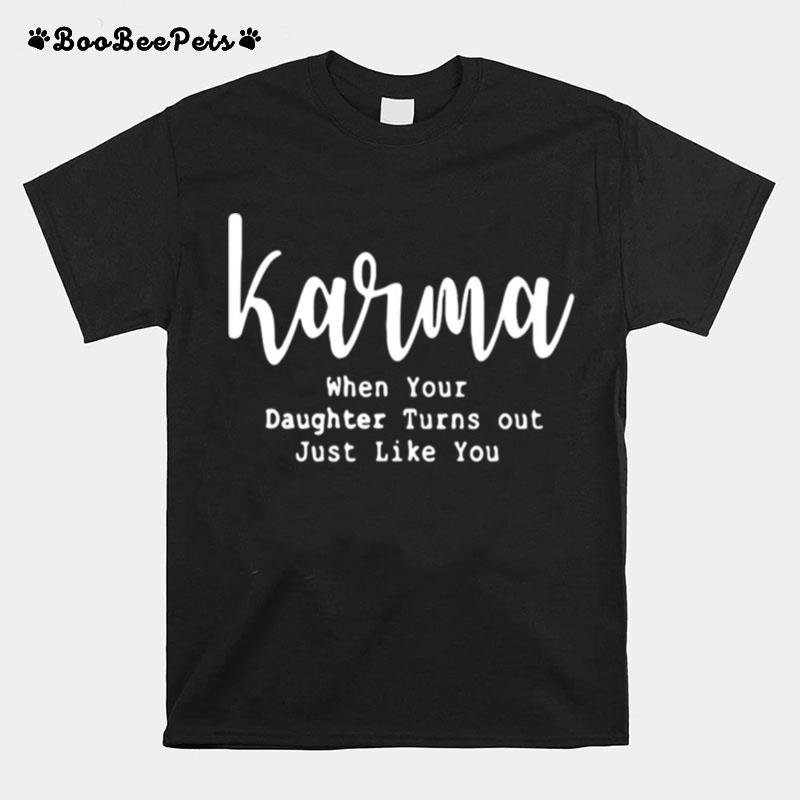 Karma When Your Daughter Turns Out Just Like You T-Shirt