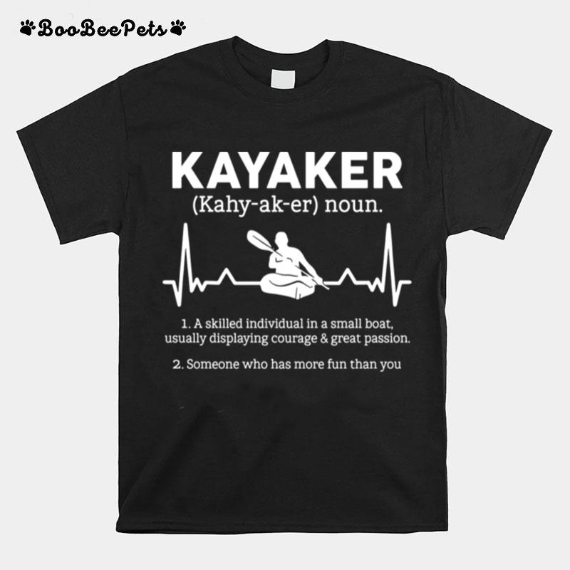 Kayaker A Skilled Individual In A Small Boat Usually Displaying Courage T-Shirt