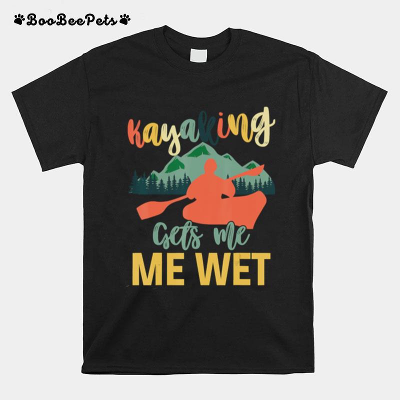 Kayaking Gets Me Wet Kayaker Boating T-Shirt