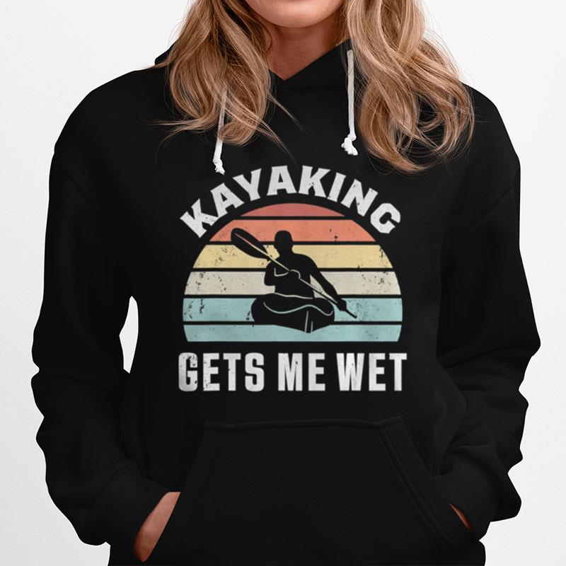 Kayaking Gets Me Wet Hoodie