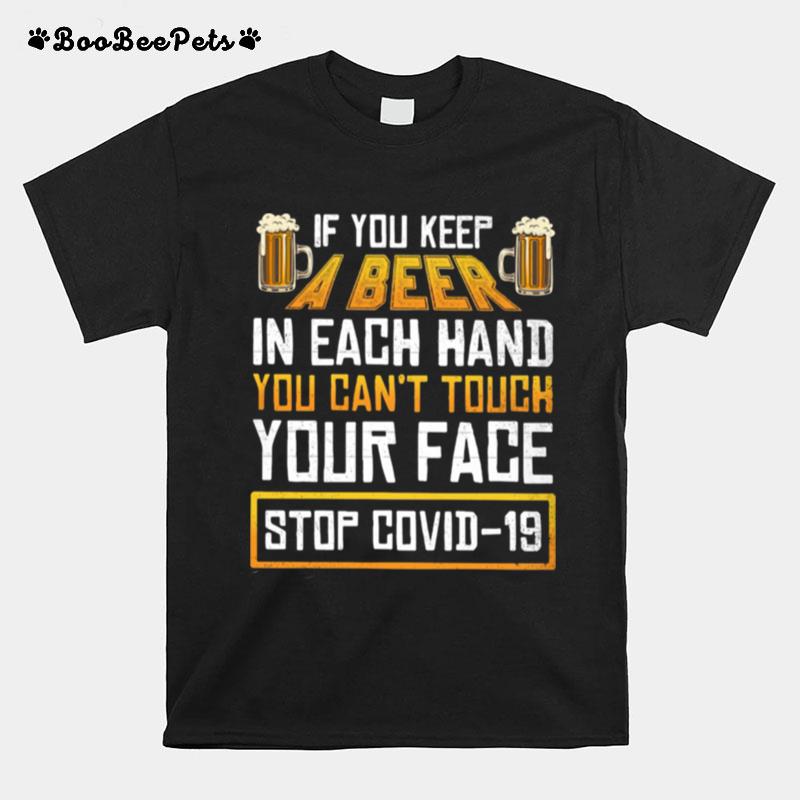 Keep A Beer In Each Hand You Can Not Touch Your Face Stop Covid 19 T-Shirt