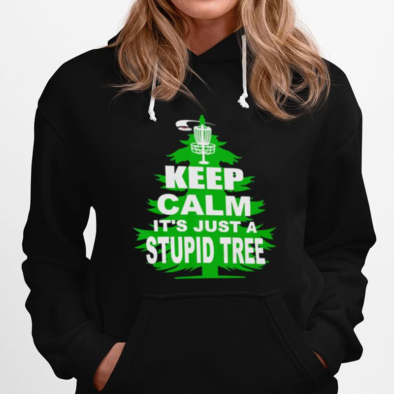 Keep Calm Its Just A Stupid Tree Hoodie