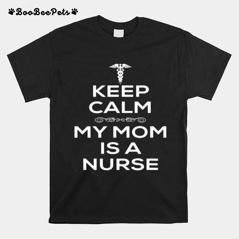 Keep Calm My Mom Is A Nurse T-Shirt