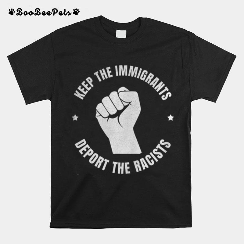 Keep The Immigrants Deport The Racists Stop Racism T-Shirt