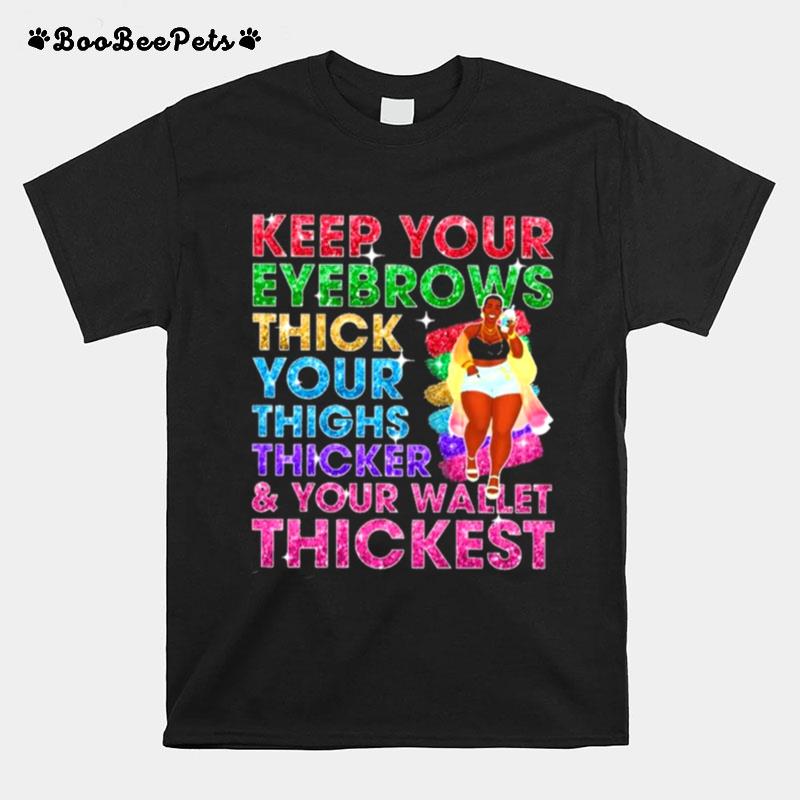 Keep Your Eyebrows Thicker Your Thighs Thicker T-Shirt