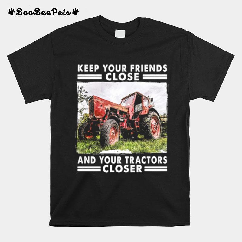 Keep Your Friends Close And Keep Your Tractors Closer T-Shirt