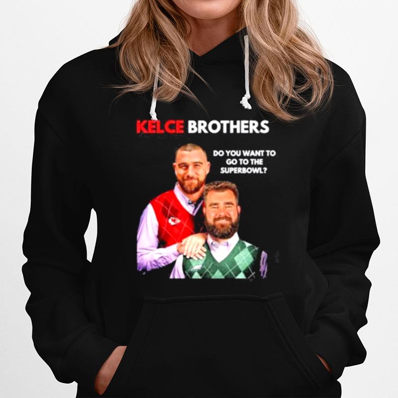 Kelce Brothers Do You Want To Go To The Super Bowl Hoodie