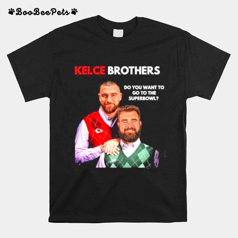 Kelce Brothers Do You Want To Go To The Super Bowl T-Shirt