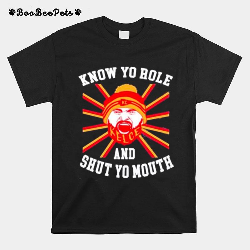 Kelce Know Yo Role And Shut Yo Mouth T-Shirt