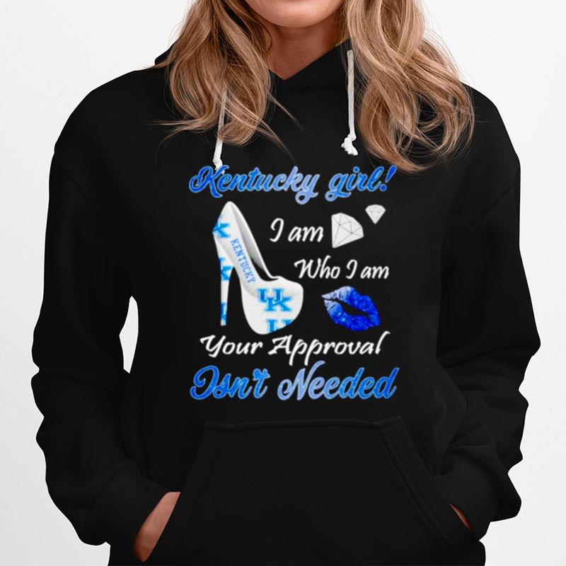 Kentucky Wildcats Kentucky Girl I Am Who I Am Your Approval Isnt Needed Hoodie