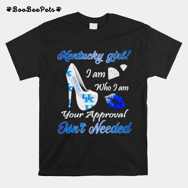 Kentucky Wildcats Kentucky Girl I Am Who I Am Your Approval Isnt Needed T-Shirt