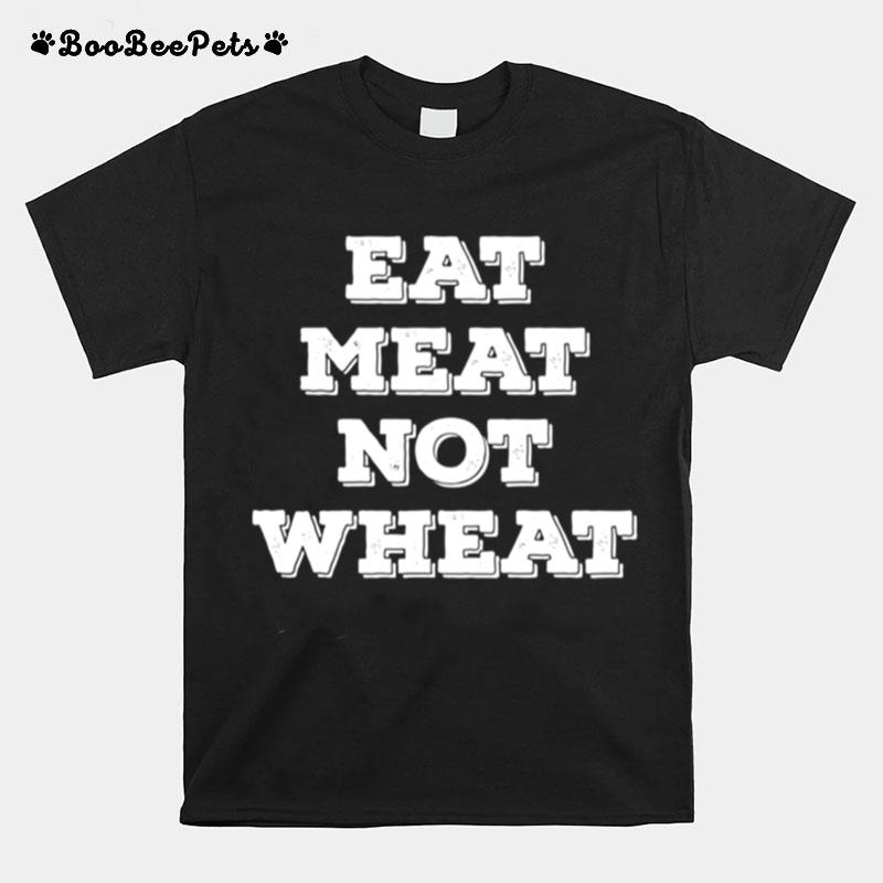 Keto Diet Eat Meat Not Wheat Vegan Healthy Life T-Shirt