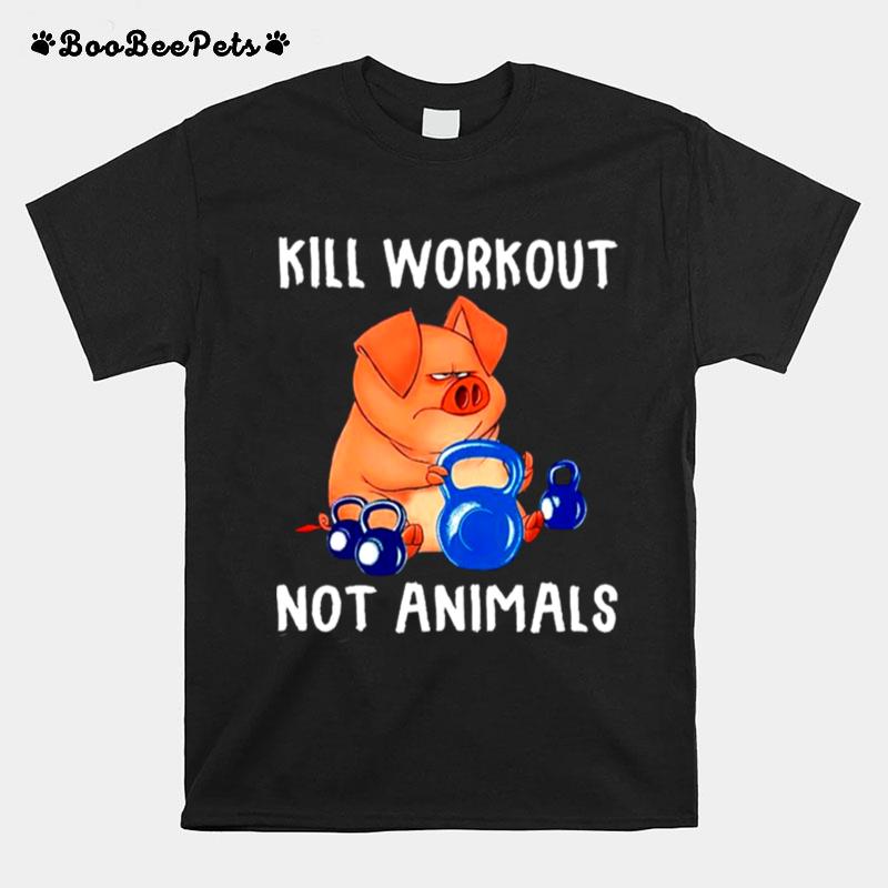 Kill Workout Not Animals T-Shirt