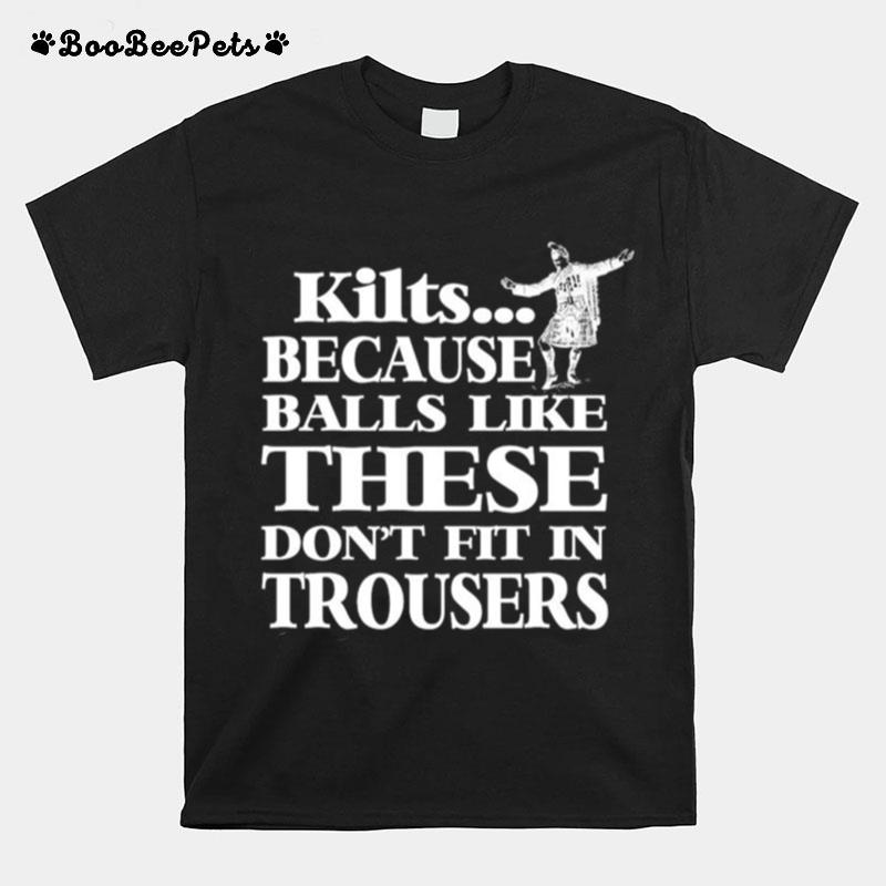 Kilts Because Balls Like These Dont Fit In Trousers T-Shirt