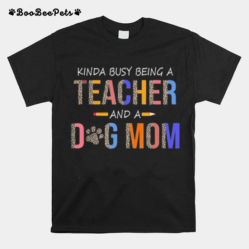 Kinda Busy Being A Teacher And A Dog Mom For Dog Lovers T-Shirt